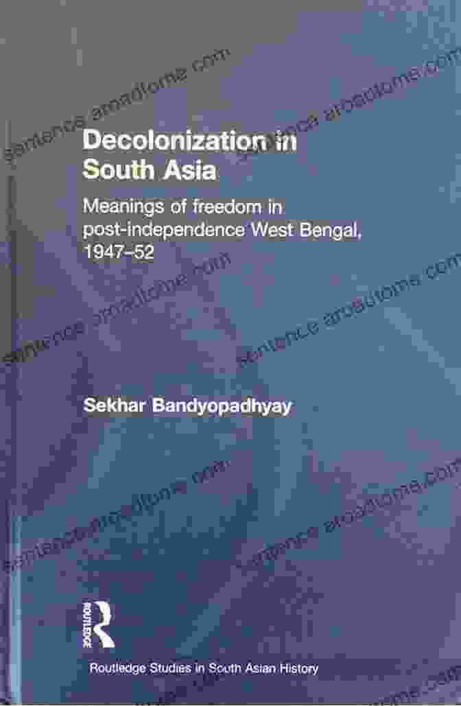 Book Cover Of 'Meanings Of Freedom In Post Independence West Bengal 1947 52 Routledge Studies' Decolonization In South Asia: Meanings Of Freedom In Post Independence West Bengal 1947 52 (Routledge Studies In South Asian History)