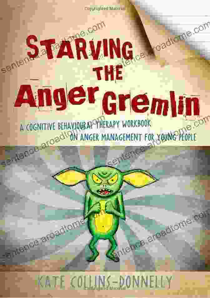 Cognitive Behavioural Therapy Workbook On Anger Management For Young People Starving The Anger Gremlin: A Cognitive Behavioural Therapy Workbook On Anger Management For Young People (Gremlin And Thief CBT Workbooks 2)