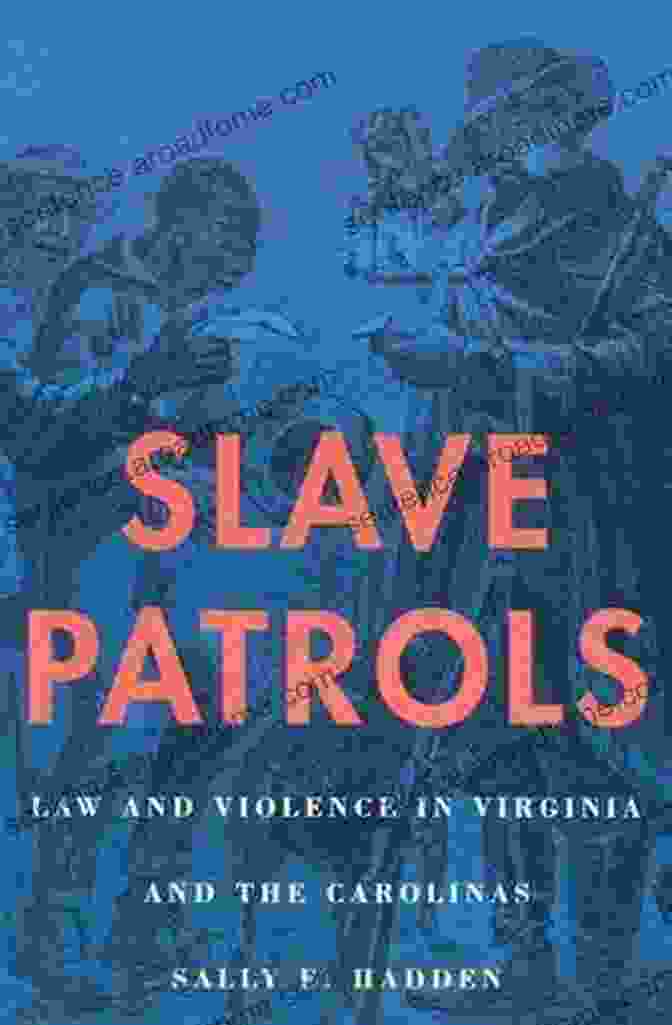 Cover Of 'Law And Violence In Virginia And The Carolinas' Book With A Depiction Of A Court Scene Slave Patrols: Law And Violence In Virginia And The Carolinas (Harvard Historical Studies 138)