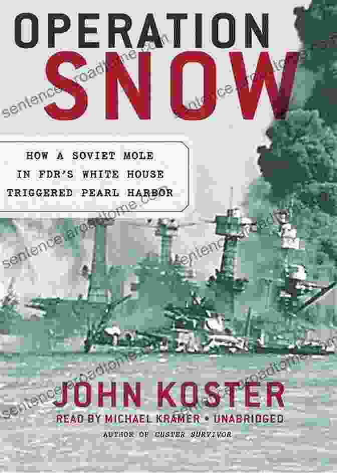 FDR And The Alleged Soviet Mole, Codenamed Operation Snow: How A Soviet Mole In FDR S White House Triggered Pearl Harbor