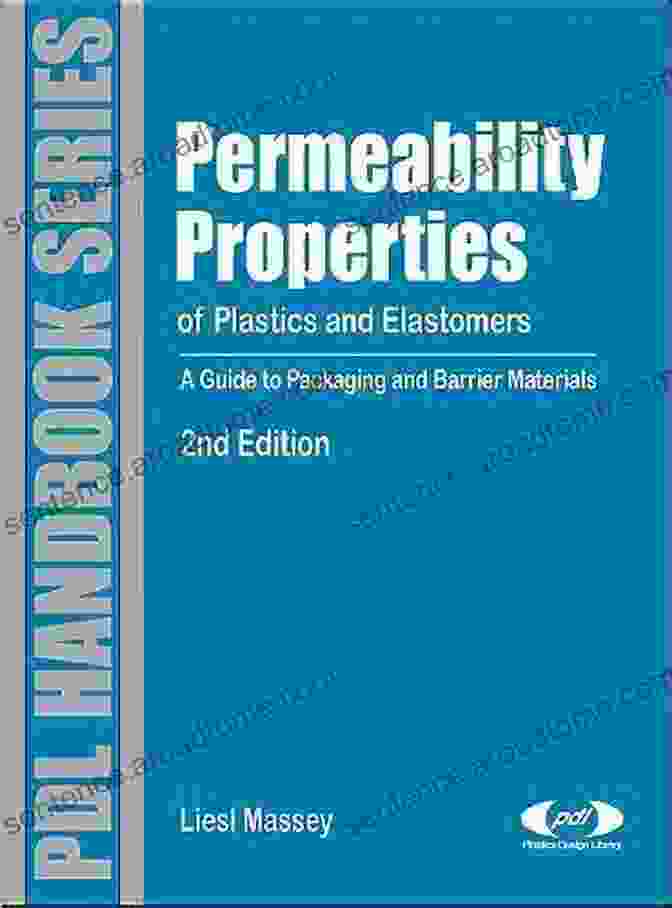 Guide To Packaging And Barrier Materials Plastics Design Library Permeability Properties Of Plastics And Elastomers 2nd Ed : A Guide To Packaging And Barrier Materials (Plastics Design Library)