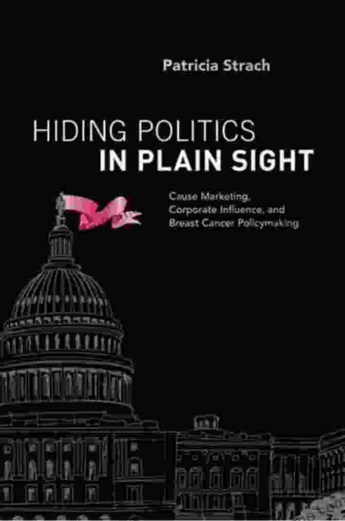 Hiding Politics In Plain Sight Book Cover Hiding Politics In Plain Sight: Cause Marketing Corporate Influence And Breast Cancer Policymaking