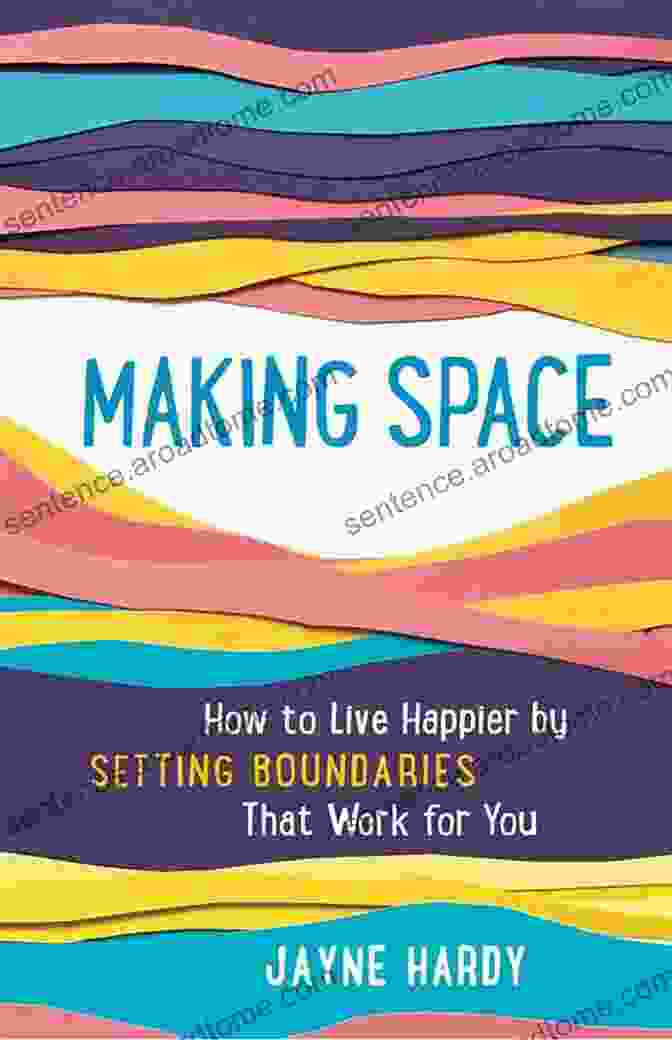 How To Live Happier By Setting Boundaries That Work For You By Dr. Jane Doe Making Space: How To Live Happier By Setting Boundaries That Work For You