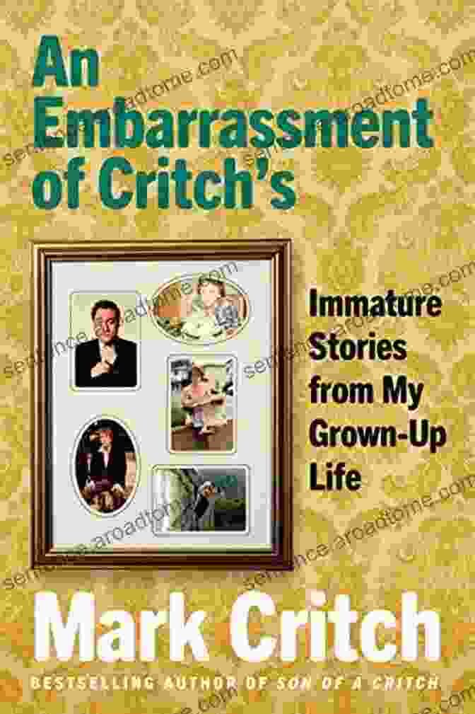 Immature Stories From My Grown Up Life Book Cover An Embarrassment Of Critch S: Immature Stories From My Grown Up Life