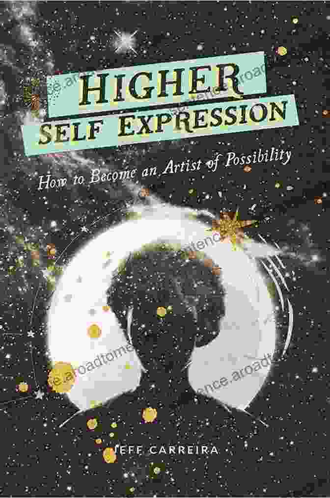 Jeff Carreira, Author Of How To Become An Artist Of Possibility Higher Self Expression: How To Become An Artist Of Possibility (The Mystical Philosophy Of Jeff Carreira)