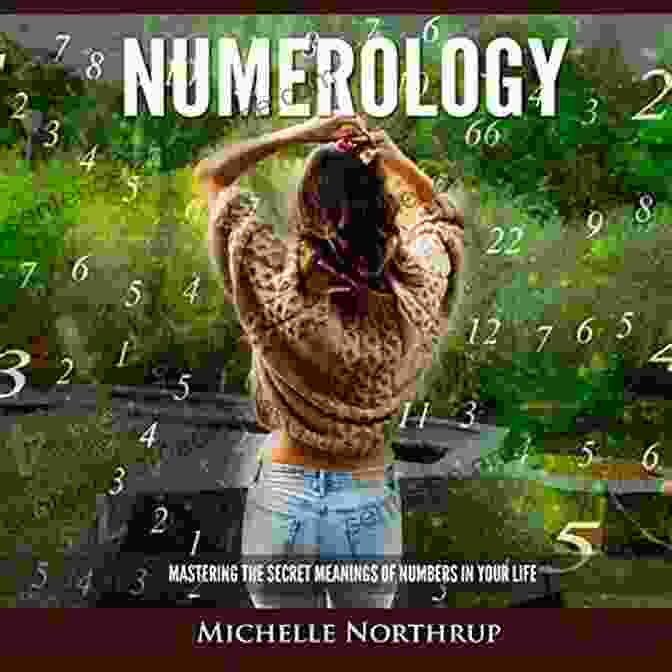 Mastering The Secret Meanings Of Numbers In Your Life Numerology: Mastering The Secret Meanings Of Numbers In Your Life