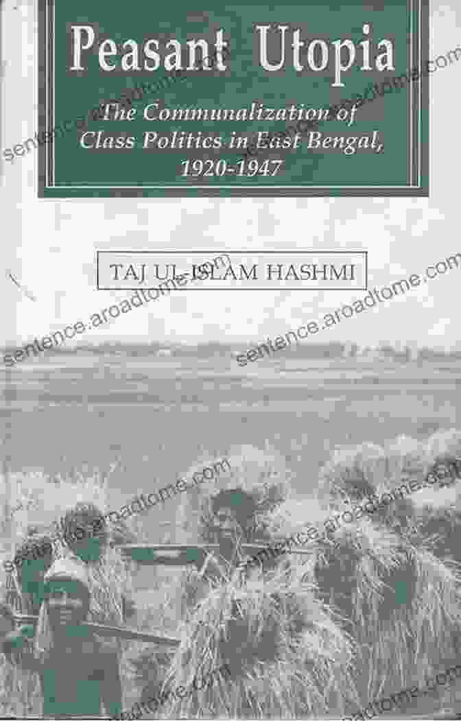 Pakistan's Verdant Landscape Pakistan As A Peasant Utopia: The Communalization Of Class Politics In East Bengal 1920 1947