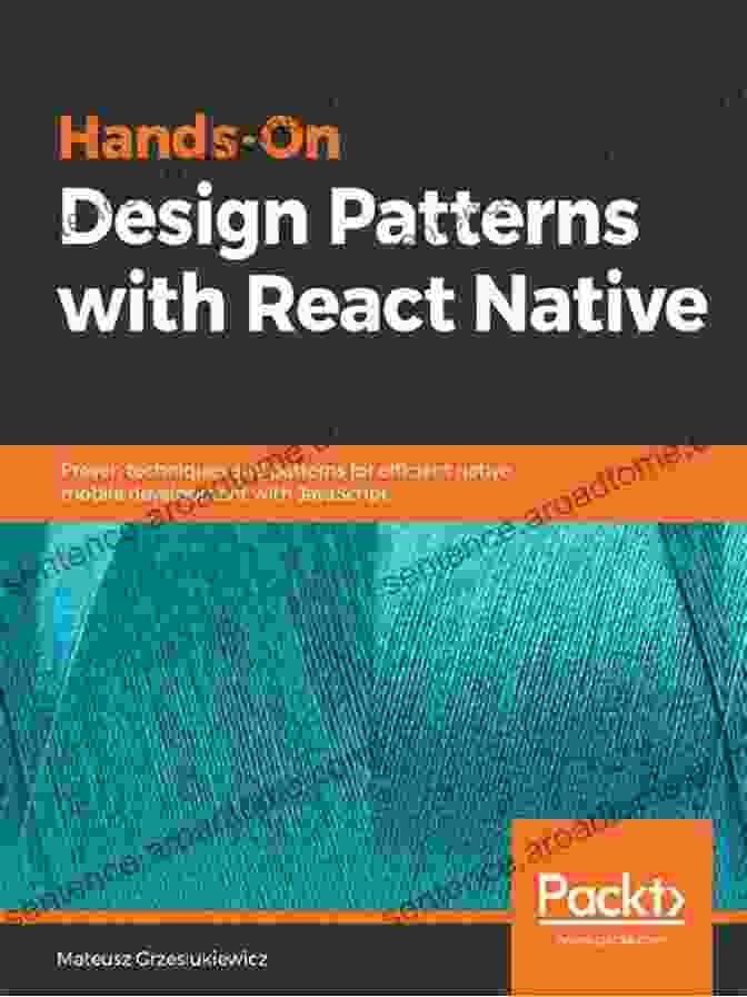 Proven Techniques And Patterns For Efficient Native Mobile Development Hands On Design Patterns With React Native: Proven Techniques And Patterns For Efficient Native Mobile Development With JavaScript