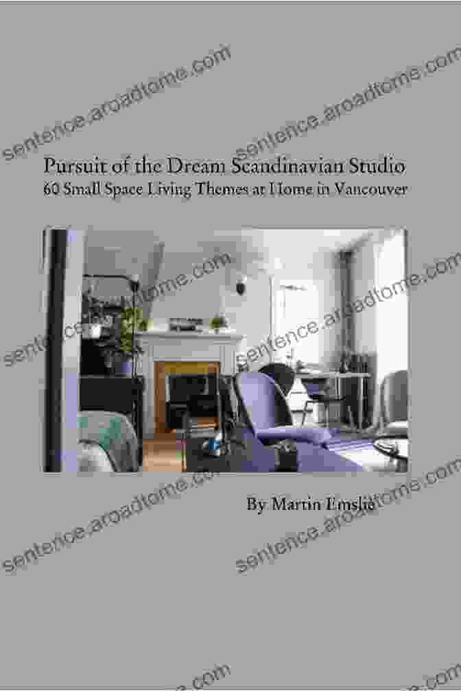 Pursuit Of The Dream: Scandinavian Studio Pursuit Of The Dream Scandinavian Studio: 60 Small Space Living Themes At Home In Vancouver