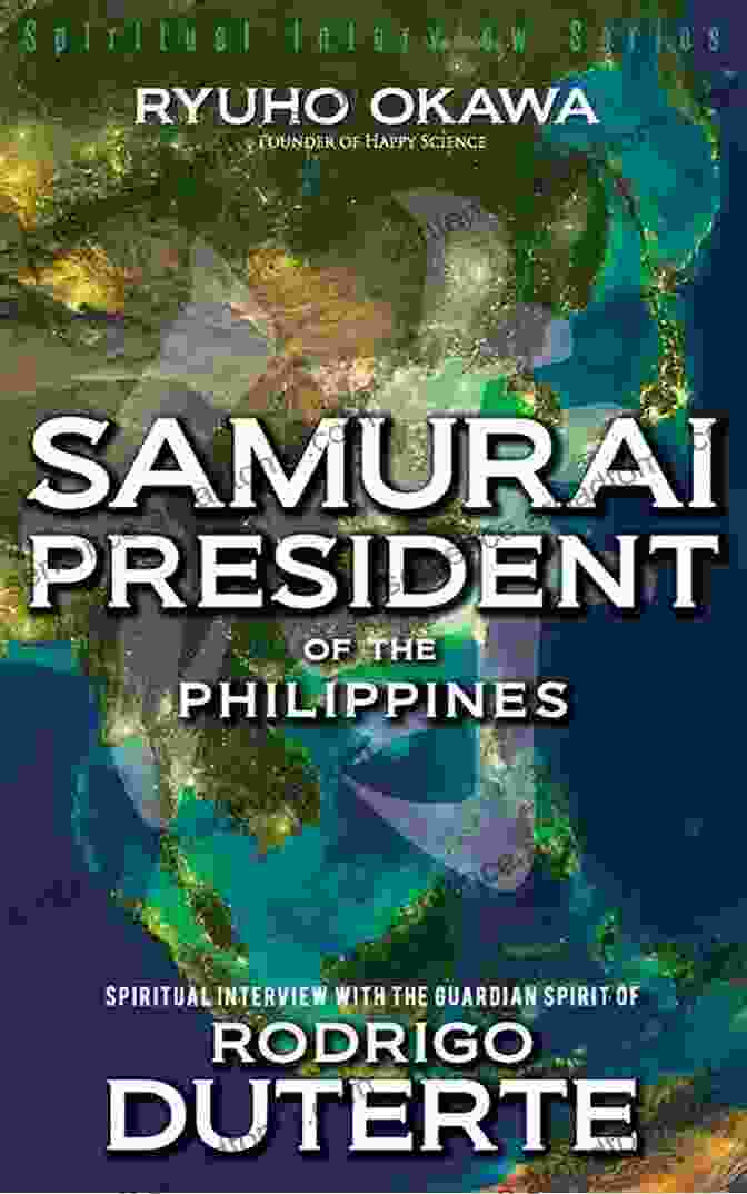 Rodrigo Duterte's Guardian Spirit Samurai President Of The Philippines: Spiritual Interview With The Guardian Spirit Of Rodrigo Duterte