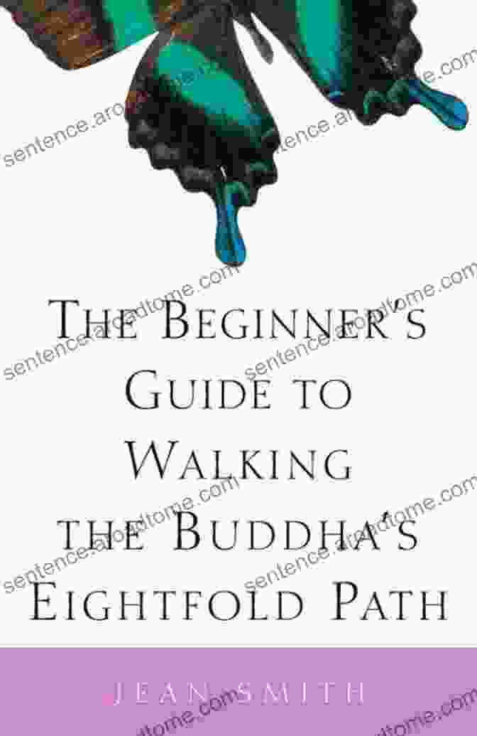 The Beginner's Guide To Walking The Buddha Eightfold Path The Beginner S Guide To Walking The Buddha S Eightfold Path