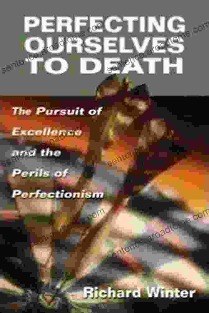 The Pursuit Of Excellence And The Perils Of Perfectionism Book Cover Perfecting Ourselves To Death: The Pursuit Of Excellence And The Perils Of Perfectionism