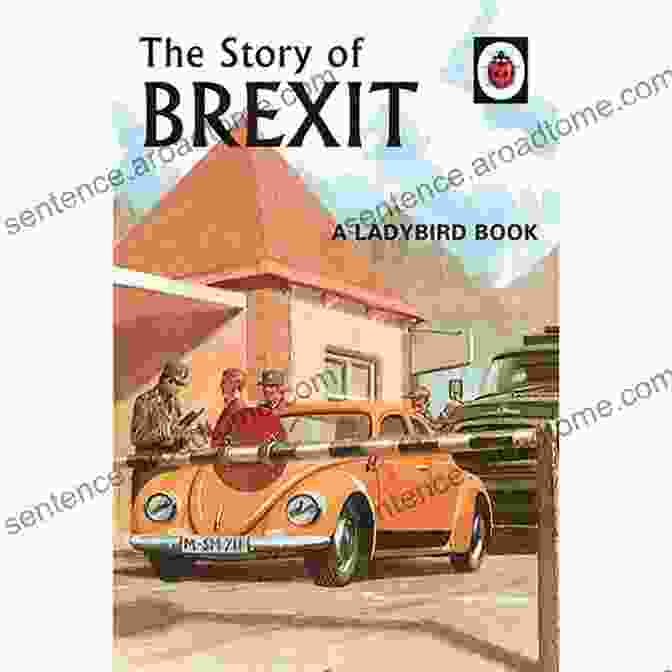 The Story Of Brexit: Witness The Unraveling Of A Historic Alliance The Story Of Brexit: A Ladybird (Ladybirds For Grown Ups 10)