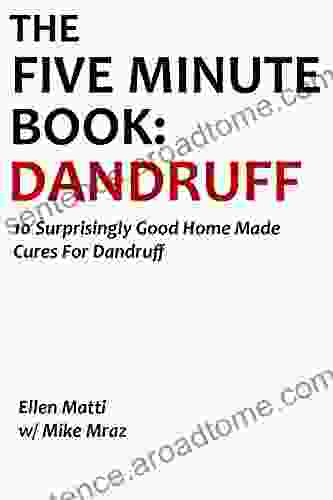 THE FIVE MINUTE BOOK: DANDRUFF (2024 Ver ): 10 Surprisingly Good Home Made Cures For Dandruff