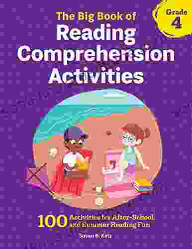 The Big of Reading Comprehension Activities Grade 4: 100 Activities for After School and Summer Reading Fun