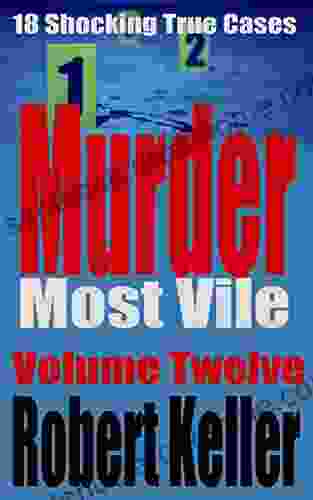 Murder Most Vile Volume 12: 18 Shocking True Crime Murder Cases