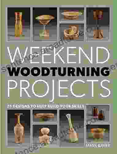 Weekend Woodturning Projects: 25 Designs To Help Build Your Skills
