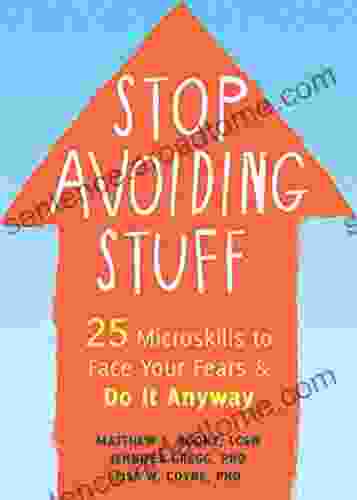 Stop Avoiding Stuff: 25 Microskills to Face Your Fears and Do It Anyway