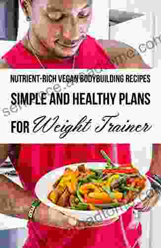 Nutrient Rich Vegan Bodybuilding Recipes: Simple And Healthy Plans For Weight Trainer: Vegan Protein Powder