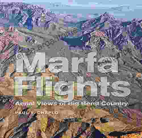 Marfa Flights: Aerial Views Of Big Bend Country (Tarleton State University Southwestern Studies In The Humanities 26)