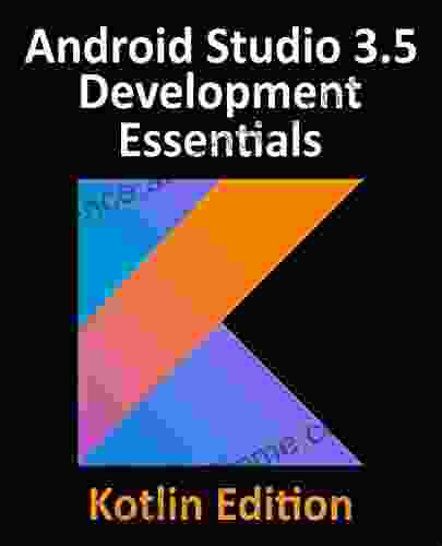 Android Studio 3 5 Development Essentials Kotlin Edition: Developing Android 10 (Q) Apps Using Android Studio 3 5 Kotlin and Android Jetpack