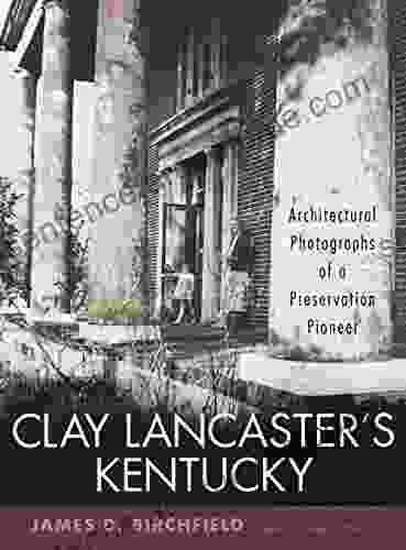 Clay Lancaster s Kentucky: Architectural Photographs of a Preservation Pioneer