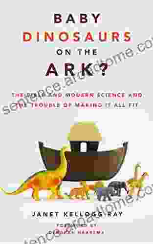 Baby Dinosaurs on the Ark?: The Bible and Modern Science and the Trouble of Making It All Fit