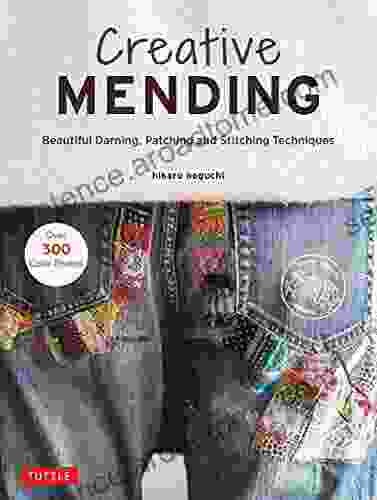 Creative Mending: Beautiful Darning Patching And Stitching Techniques (Over 300 Color Photos)