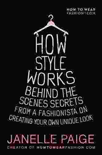 How Style Works: Behind The Scenes Secrets From A Fashionista On Creating Your Own Unique Look