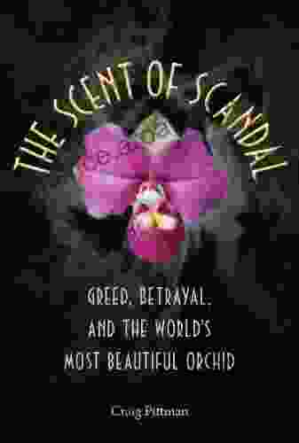 The Scent Of Scandal: Greed Betrayal And The World S Most Beautiful Orchid (Florida History And Culture)