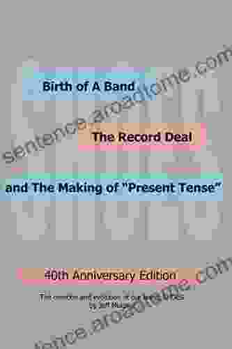 Birth Of A Band The Record Deal And The Making Of Present Tense : 40th Anniversary Edition