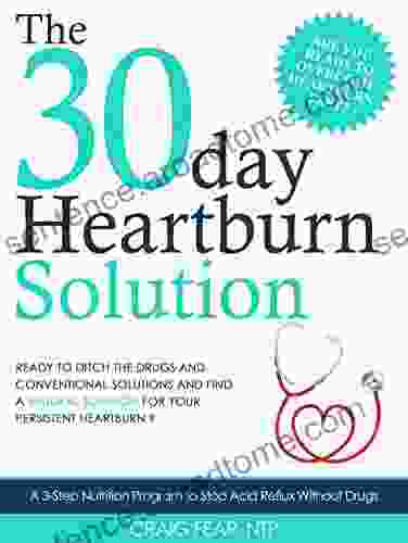 The 30 Day Heartburn Solution: A 3 Step Nutrition Program To Stop Acid Reflux Without Drugs