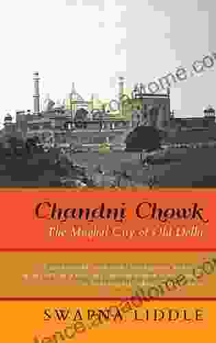Chandni Chowk: The Mughal City Of Old Delhi
