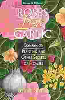 Roses Love Garlic: Companion Planting and Other Secrets of Flowers