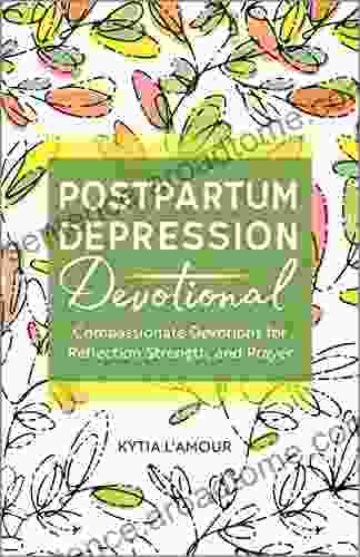 Postpartum Depression Devotional: Compassionate Devotions For Reflection Strength And Prayer