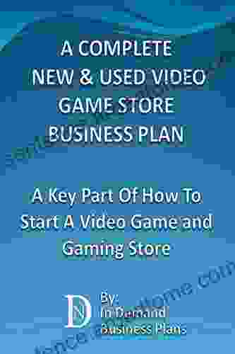 A Complete New Used Video Game Store Business Plan: A Key Part Of How To Start A Video Game and Gaming Store