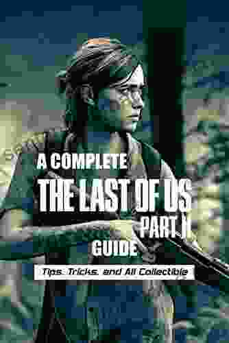 A Complete The Last Of Us Part II Guide: Tips Tricks And All Collectible