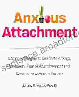 Anxious Attachment: Coping Strategies To Deal With Anxiety Insecurity Fear Of Abandonment And Reconnect With Your Partner