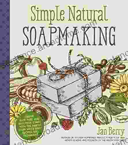 Simple Natural Soapmaking: Create 100% Pure and Beautiful Soaps with The Nerdy Farm Wife s Easy Recipes and Techniques