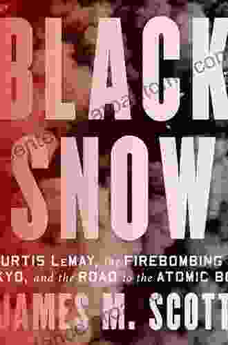 Black Snow: Curtis LeMay The Firebombing Of Tokyo And The Road To The Atomic Bomb