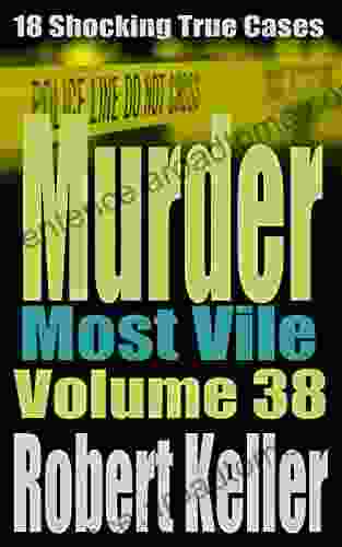 Murder Most Vile Volume 38: 18 Shocking True Crime Murder Cases