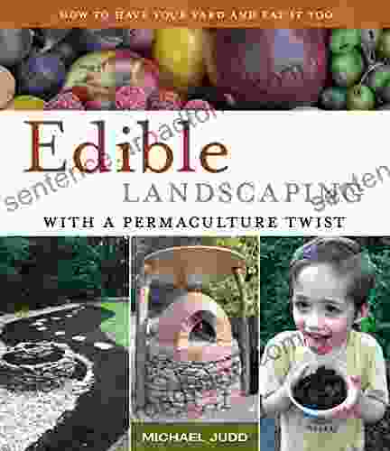 EDIBLE LANDSCAPING WITH A PERMACULTURE TWIST: EASY ORGANIC GARDENING