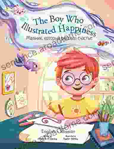 The Boy Who Illustrated Happiness Bilingual Russian And English Edition: Children S Picture