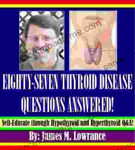 Eighty Seven Thyroid Disease Questions Answered : Self Educate Through Hypothyroid And Hyperthyroid Q A