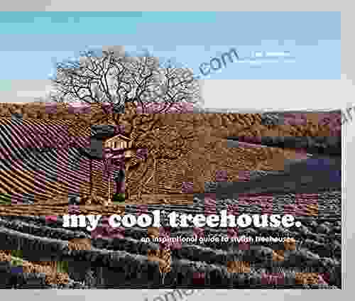 My Cool Treehouse: An Inspirational Guide To Stylish Treehouses