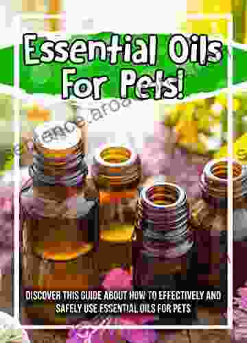 Essential Oils For Pets Discover This Guide About How To Effectively And Safely Use Essential Oils For Pets