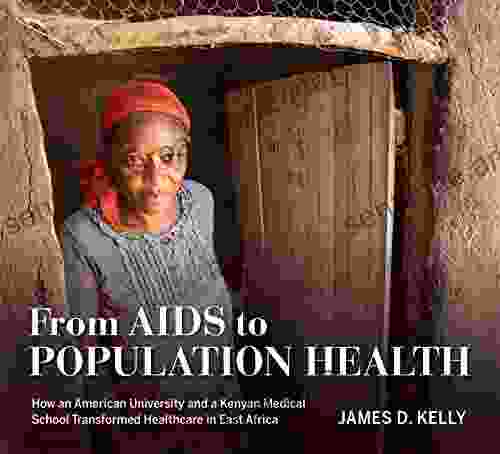 From AIDS To Population Health: How An American University And A Kenyan Medical School Transformed Healthcare In East Africa (Well House Books)