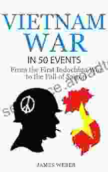 Vietnam War: The Vietnam War in 50 Events: From the First Indochina War to the Fall of Saigon (War Vietnam War War History) (History in 50 Events 6)