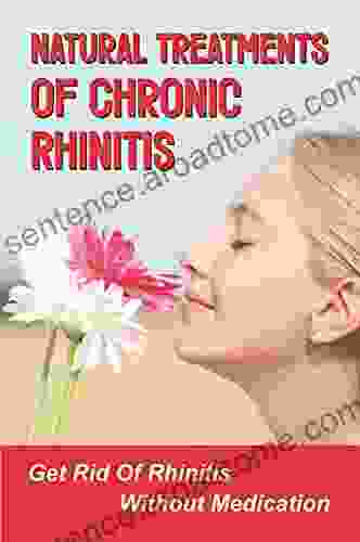 Natural Treatments Of Chronic Rhinitis: Get Rid Of Rhinitis Without Medication: Chronic Rhinitis Causes