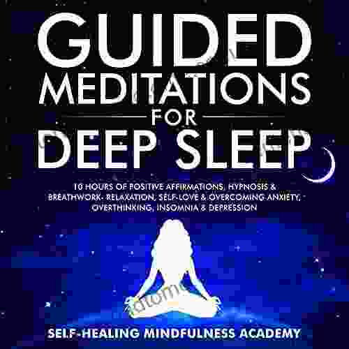 Guided Meditations For Deep Sleep: 10 Hours Of Positive Affirmations Hypnosis Breathwork Relaxation Self Love Overcoming Anxiety Overthinking Insomnia Depression